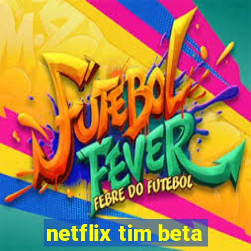 netflix tim beta